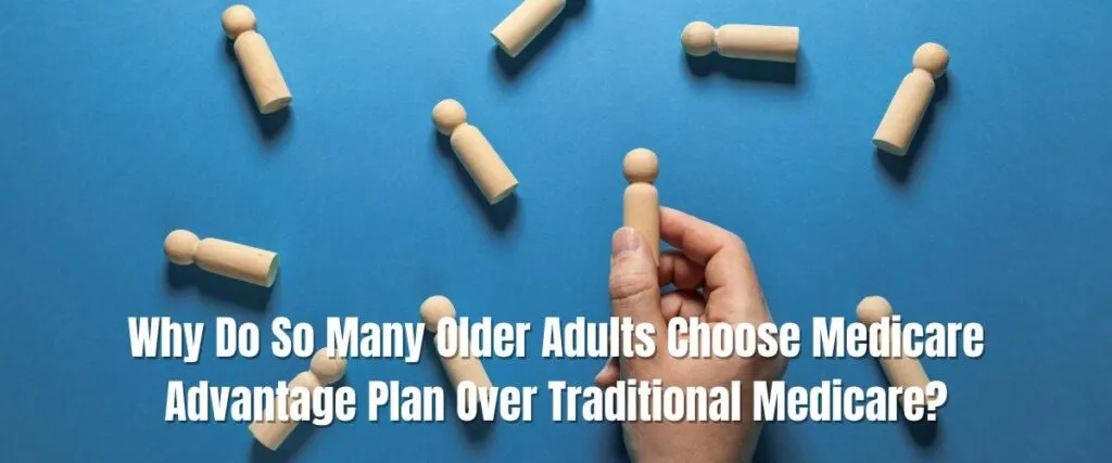 Why Do So Many Older Adults Choose Medicare Advantage Plan Over Traditional Medicare